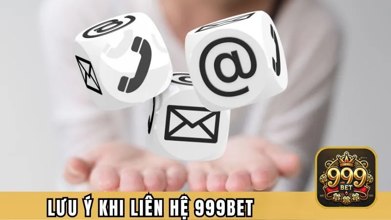 Những điều cần lưu ý kĩ khi liên hệ 999BET