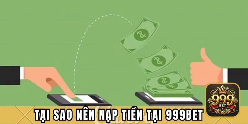 Tại sao nên nạp tiền tại 999BET